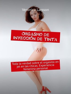 cover image of Orgasmo de inyección de tinta. Toda la verdad sobre el orgasmo en jet en las chicas. Experiencia femenina personal